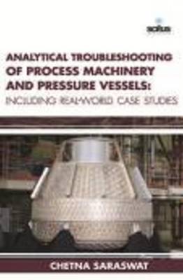 Analytical Troubleshooting of Process Machinery & Pressure Vessels: Including Real-World Case Studies - Saraswat, Chetna