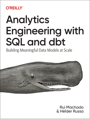 Analytics Engineering with SQL and Dbt: Building Meaningful Data Models at Scale - Machado, Rui Pedro, and Russa, Helder