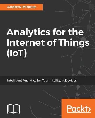 Analytics for the Internet of Things (IoT) - Minteer, Andrew