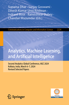 Analytics, Machine Learning, and Artificial Intelligence: Second Analytics Global Conference, AGC 2024, Kolkata, India, March 6-7, 2024, Revised Selected Papers - Dhar, Suparna (Editor), and Goswami, Sanjay (Editor), and Unni Krishnan, Dinesh Kumar (Editor)