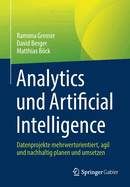 Analytics und Artificial Intelligence: Datenprojekte mehrwertorientiert, agil und nachhaltig planen und umsetzen