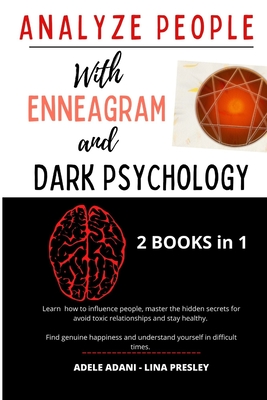 Analyze People with Enneagram and Dark Psychology: Learn how to influence people, master the hidden secrets for avoid toxic relationships and stay healthy. Find genuine happiness and undersd yourself - Presley, Lina, and Adani, Adele