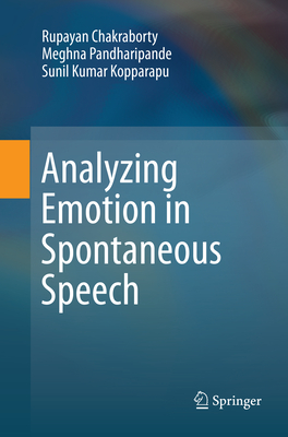 Analyzing Emotion in Spontaneous Speech - Chakraborty, Rupayan, and Pandharipande, Meghna, and Kopparapu, Sunil Kumar