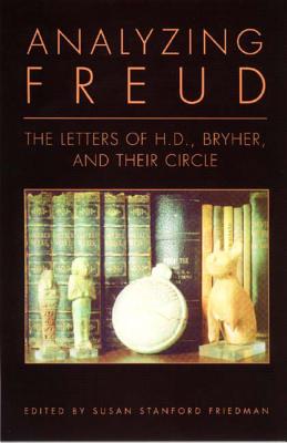 Analyzing Freud: Letters of H.D., Bryher, and Their Circle - Friedman, Susan Stanford (Editor)