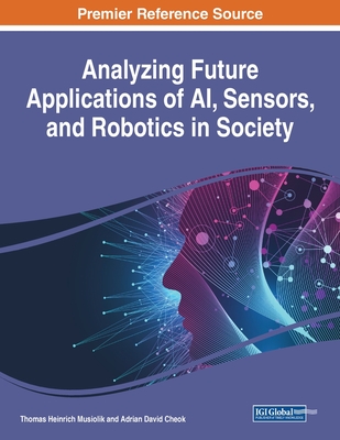 Analyzing Future Applications of AI, Sensors, and Robotics in Society - Musiolik, Thomas Heinrich (Editor), and Cheok, Adrian David (Editor)