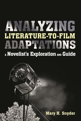 Analyzing Literature-To-Film Adaptations: A Novelist's Exploration and Guide - Snyder, Mary H