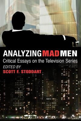 Analyzing Mad Men: Critical Essays on the Television Series - Stoddart, Scott F (Editor)