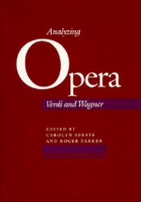 Analyzing Opera: Verdi and Wagner - Abbate, Carolyn (Editor), and Parker, Roger (Editor)