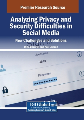 Analyzing Privacy and Security Difficulties in Social Media: New Challenges and Solutions - Darwish, Dina (Editor), and Charan, Kali (Editor)