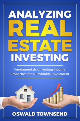 Analyzing Real Estate Investing: Fundamentals of Finding Income Properties for a Profitable Investment - Townsend, Oswald