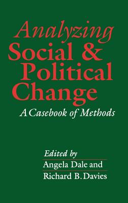 Analyzing Social and Political Change: A Casebook of Methods - Dale, Angela (Editor), and Davies, Richard (Editor)