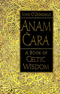 Anam Cara: A Book of Celtic Wisdom - O'Donohue, John, PH.D., and Higgins, Michael D (Foreword by), and O'Donohue, Pat (Afterword by)