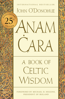 Anam Cara [Twenty-Fifth Anniversary Edition]: A Book of Celtic Wisdom - O'Donohue, John, and Higgins, Michael D (Foreword by), and O'Donohue, Pat (Afterword by)