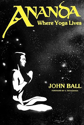 Ananda: Where Yoga Lives - Ball, John