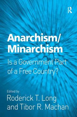 Anarchism/Minarchism: Is a Government Part of a Free Country? - Machan, Tibor R (Editor), and Long, Roderick T