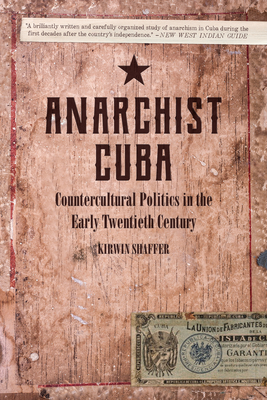 Anarchist Cuba: Countercultural Politics in the Early Twentieth Century - Shaffer, Kirwin