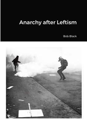 Anarchy after Leftism - Black, Bob, and McQuinn, Jason (Preface by), and Wildman, Lothric (Editor)