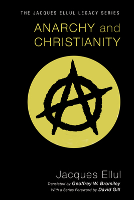 Anarchy and Christianity - Ellul, Jacques, and Bromiley, Geoffrey W (Translated by), and Gill, David W (Foreword by)