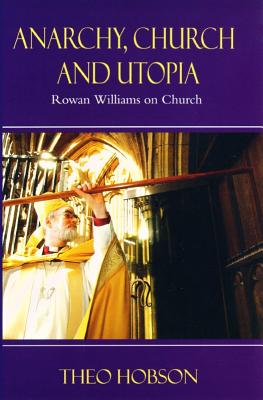 Anarchy, Church and Utopia: Rowan Williams on Church - Hobson, Theo