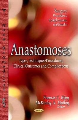 Anastomoses: Types, Techniques/Procedures, Clinical Outcomes & Complications - King, Frances C (Editor), and Malloy, McKinley A (Editor)