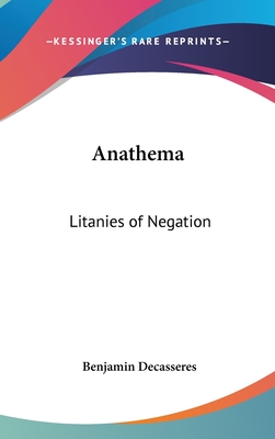 Anathema: Litanies of Negation - De Casseres, Benjamin