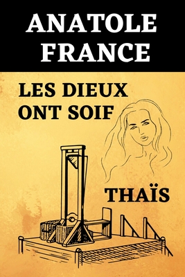 Anatole France Les dieux ont soif & Thas: Deux Livres en Un - dition Originale Optimise - Optimise, dition Originale (Contributions by), and France, Anatole