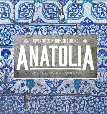 Anatolia: Adventures in Turkish Cooking - Dale, David, and Sivrioglu, Somer