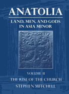 Anatolia: Land, Men, and Gods in Asia Minor Volume II: The Rise of the Church