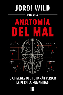 Anatom?a del Mal: 8 Cr?menes Que Te Harn Perder La Fe En La Humanidad / Anatomy of Evil - Wild, Jordi