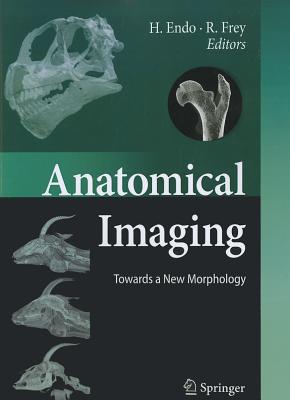 Anatomical Imaging: Towards a New Morphology - Endo, Hideki (Editor), and Frey, Roland (Editor)