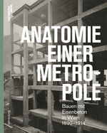 Anatomie Einer Metropole: Bauen Mit Eisenbeton in Wien 1890-1914