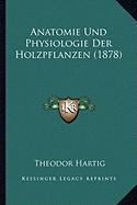 Anatomie Und Physiologie Der Holzpflanzen (1878)