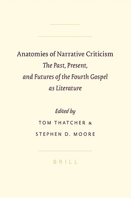 Anatomies of Narrative Criticism: The Past, Present, and Futures of the Fourth Gospel as Literature - Thatcher, Tom (Editor), and Moore, Stephen, PhD (Editor)