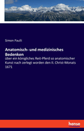 Anatomisch- und medizinisches Bedenken: ?ber ein knigliches Reit-Pferd so anatomischer Kunst nach zerlegt worden den II. Christ-Monats 1671