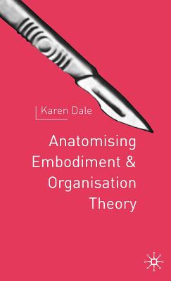 Anatomising Embodiment and Organisation Theory - Dale, K