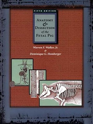 Anatomy and Dissection of the Fetal Pig - Walker, Warren, and Homberger, Dominique