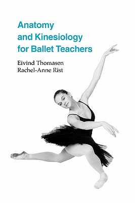 Anatomy and Kinesiology for Ballet Teachers - Thomasen, Eivind, and Rist, Rachel A