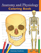 Anatomy and Physiology Coloring Book: Incredibly Detailed Self-Test Color workbook for Studying Perfect Gift for Medical School Students, Doctors, Nurses and Adults