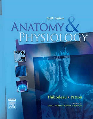 Anatomy and Physiology - Thibodeau, Gary A., and Patton, Kevin T., Dr., Ph.D.