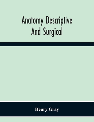 Anatomy Descriptive And Surgical - Gray, Henry