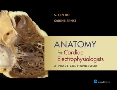 Anatomy for Cardiac Electrophysiologists: A Practical Handbook - Ho, S Yen, and Ernst, Sabine