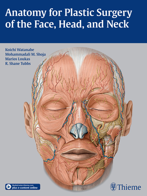 Anatomy for Plastic Surgery of the Face, Head, and Neck - Watanabe, Koichi (Editor), and Shoja, Mohammadali M. (Editor), and Loukas, Marios, MD, PhD (Editor)