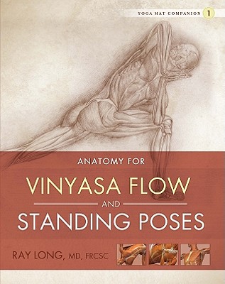 Anatomy for Vinyasa Flow and Standing Poses - Long, Ray, MD