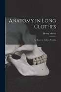 Anatomy in Long Clothes: An Essay on Andreas Vesalius