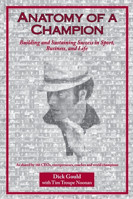 Anatomy of a Champion: Building and Sustaining Success in Sport, Business, and Life - Noonan, Tim Troupe, and Gould, Dick