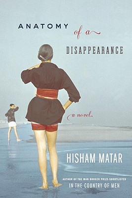 Anatomy of a Disappearance - Matar, Hisham