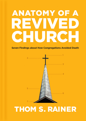 Anatomy of a Revived Church: Seven Findings about How Congregations Avoided Death - Rainer, Thom S