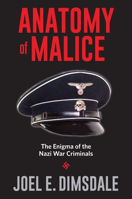 Anatomy of Malice: The Enigma of the Nazi War Criminals - Dimsdale, Joel E