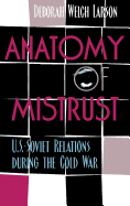 Anatomy of Mistrust: U.S.-Soviet Relations during the Cold War