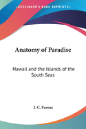 Anatomy of Paradise: Hawaii and the Islands of the South Seas